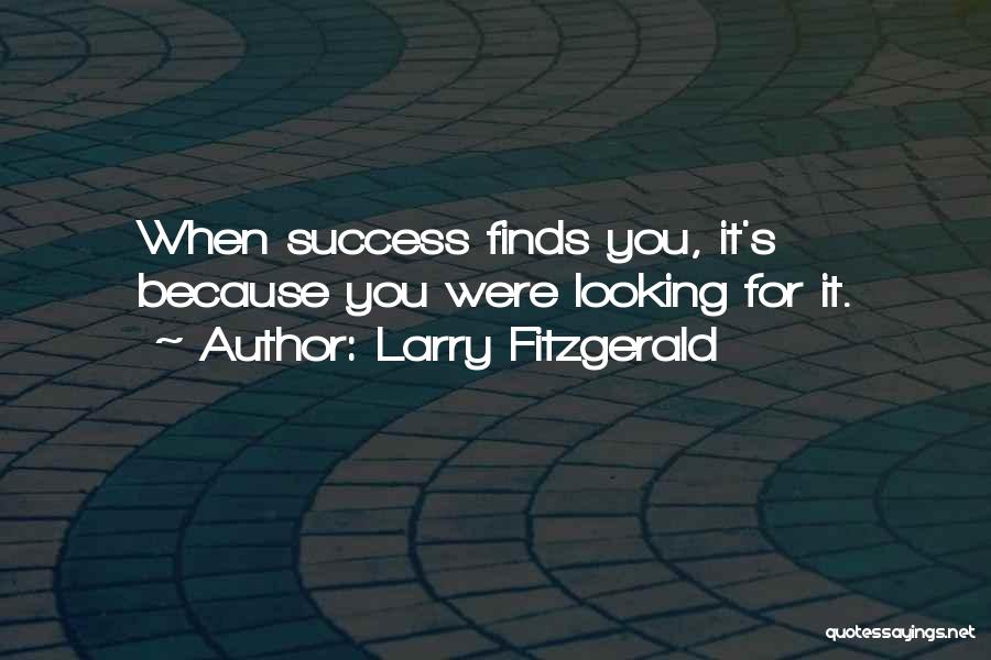 Larry Fitzgerald Quotes: When Success Finds You, It's Because You Were Looking For It.