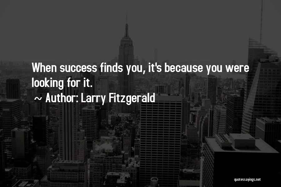 Larry Fitzgerald Quotes: When Success Finds You, It's Because You Were Looking For It.