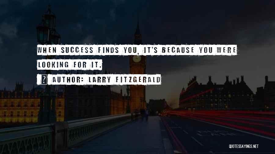 Larry Fitzgerald Quotes: When Success Finds You, It's Because You Were Looking For It.