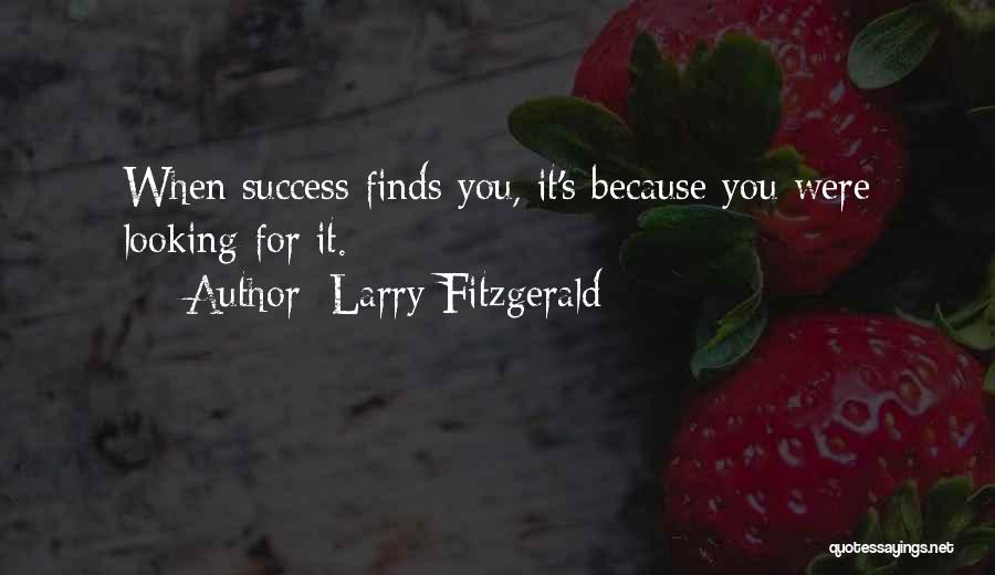 Larry Fitzgerald Quotes: When Success Finds You, It's Because You Were Looking For It.