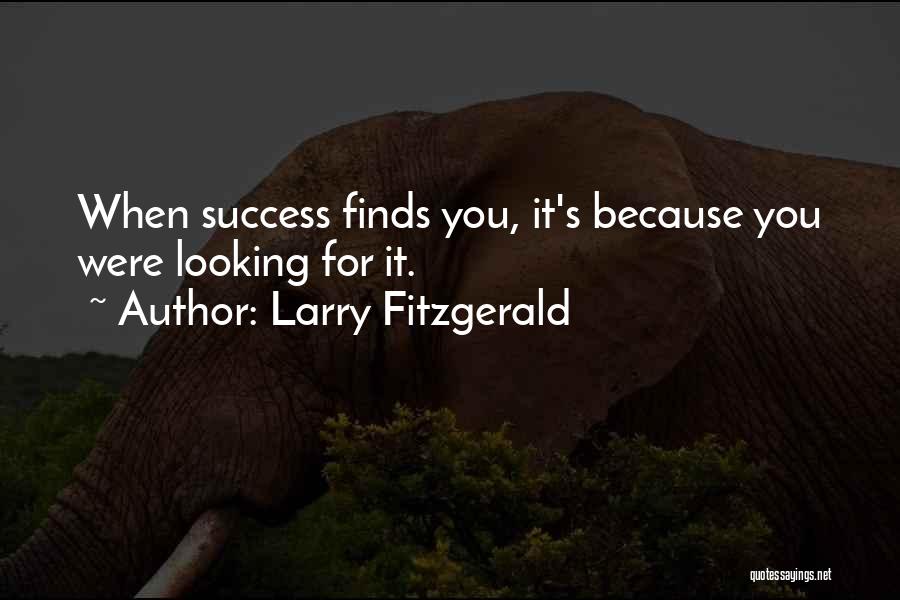 Larry Fitzgerald Quotes: When Success Finds You, It's Because You Were Looking For It.