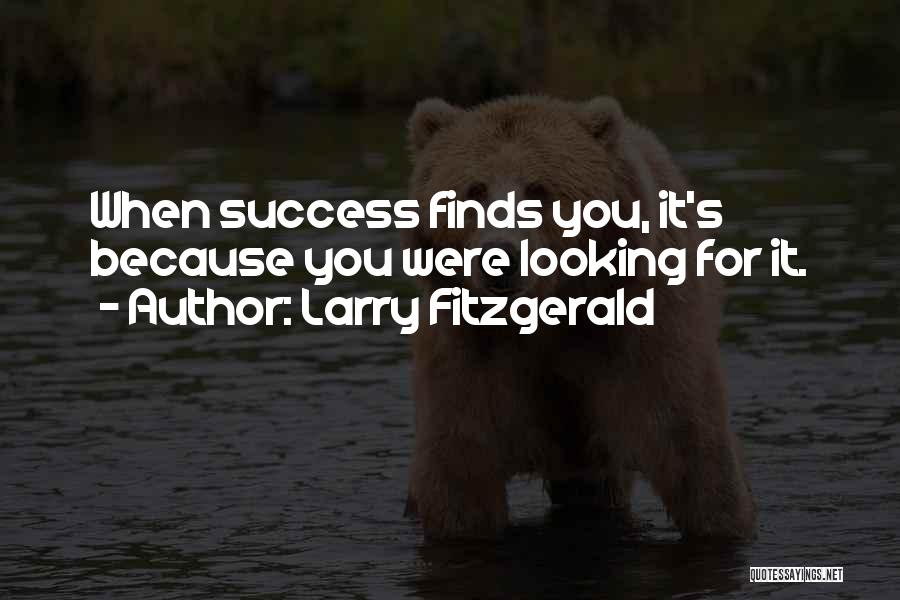 Larry Fitzgerald Quotes: When Success Finds You, It's Because You Were Looking For It.