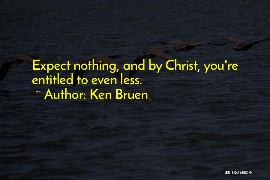 Ken Bruen Quotes: Expect Nothing, And By Christ, You're Entitled To Even Less.