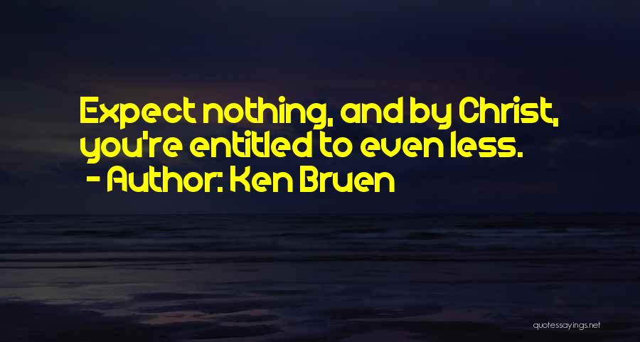 Ken Bruen Quotes: Expect Nothing, And By Christ, You're Entitled To Even Less.