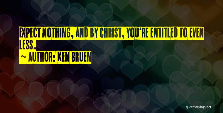 Ken Bruen Quotes: Expect Nothing, And By Christ, You're Entitled To Even Less.