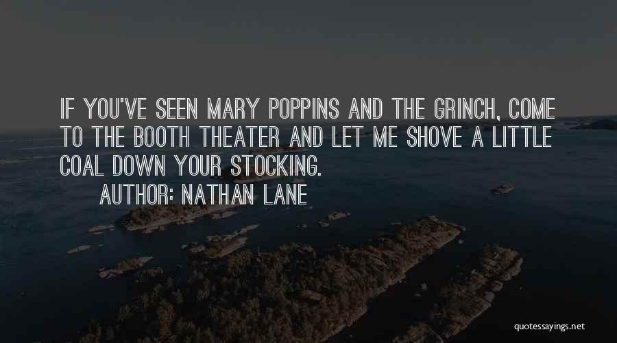 Nathan Lane Quotes: If You've Seen Mary Poppins And The Grinch, Come To The Booth Theater And Let Me Shove A Little Coal