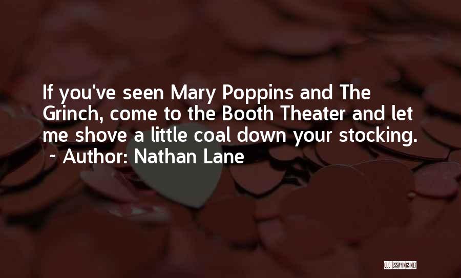 Nathan Lane Quotes: If You've Seen Mary Poppins And The Grinch, Come To The Booth Theater And Let Me Shove A Little Coal