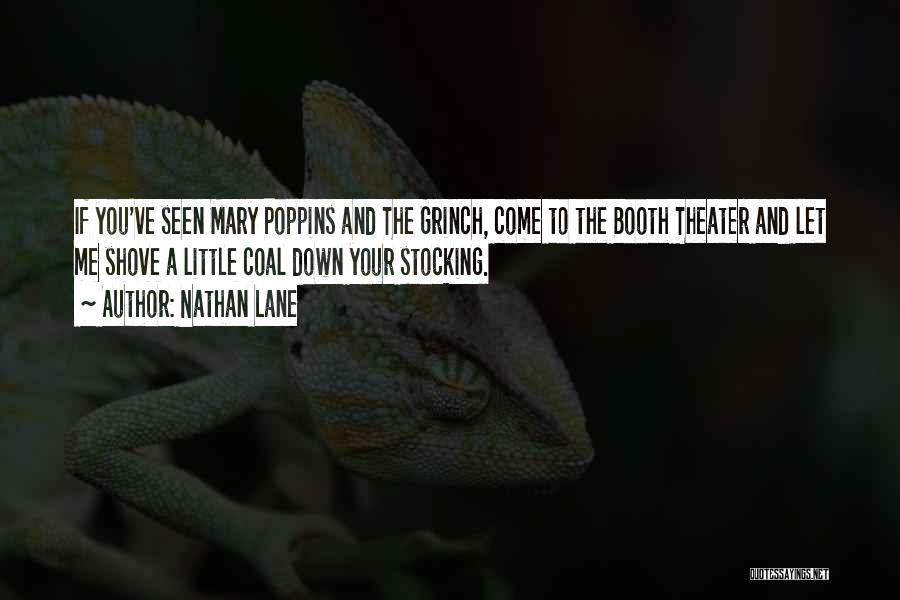 Nathan Lane Quotes: If You've Seen Mary Poppins And The Grinch, Come To The Booth Theater And Let Me Shove A Little Coal