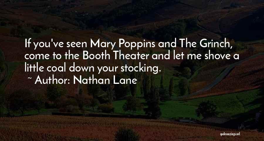 Nathan Lane Quotes: If You've Seen Mary Poppins And The Grinch, Come To The Booth Theater And Let Me Shove A Little Coal