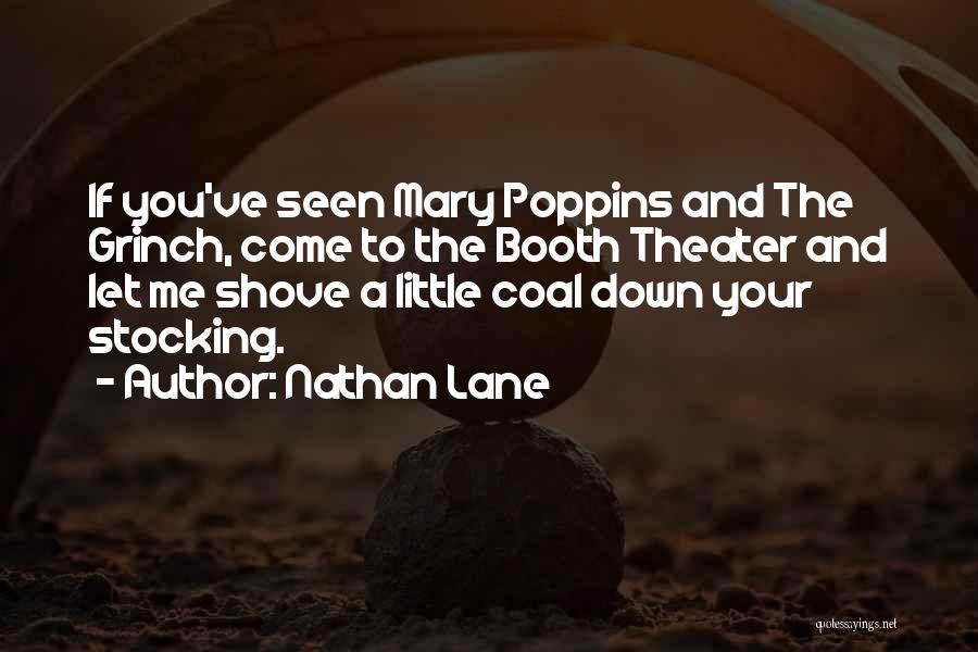 Nathan Lane Quotes: If You've Seen Mary Poppins And The Grinch, Come To The Booth Theater And Let Me Shove A Little Coal