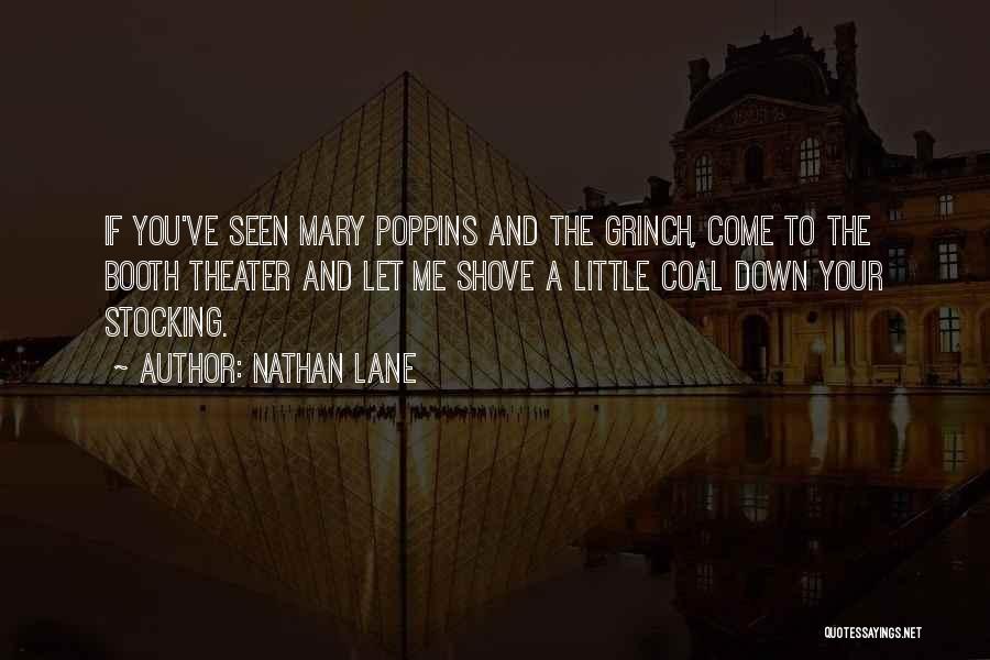 Nathan Lane Quotes: If You've Seen Mary Poppins And The Grinch, Come To The Booth Theater And Let Me Shove A Little Coal