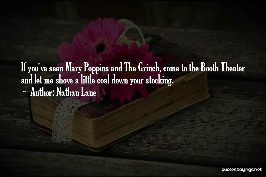 Nathan Lane Quotes: If You've Seen Mary Poppins And The Grinch, Come To The Booth Theater And Let Me Shove A Little Coal