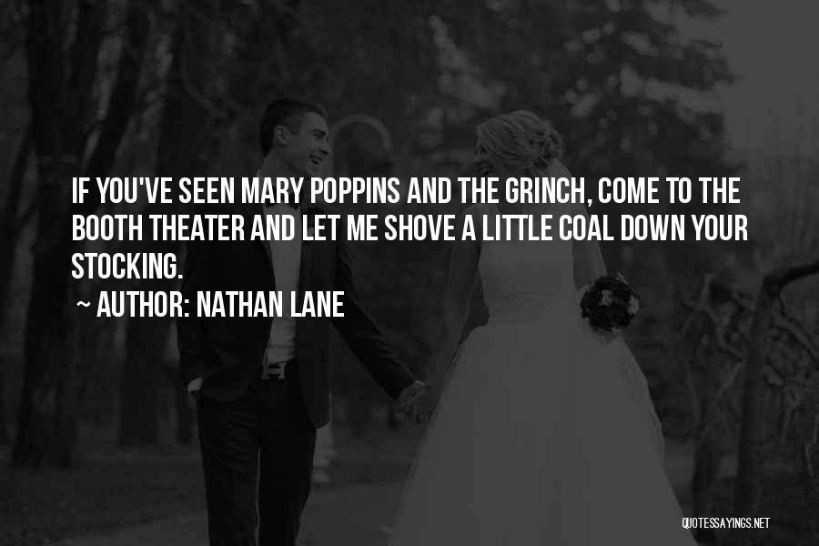Nathan Lane Quotes: If You've Seen Mary Poppins And The Grinch, Come To The Booth Theater And Let Me Shove A Little Coal