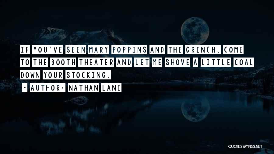 Nathan Lane Quotes: If You've Seen Mary Poppins And The Grinch, Come To The Booth Theater And Let Me Shove A Little Coal