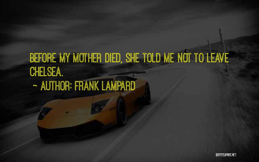 Frank Lampard Quotes: Before My Mother Died, She Told Me Not To Leave Chelsea.