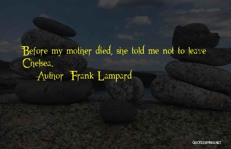 Frank Lampard Quotes: Before My Mother Died, She Told Me Not To Leave Chelsea.