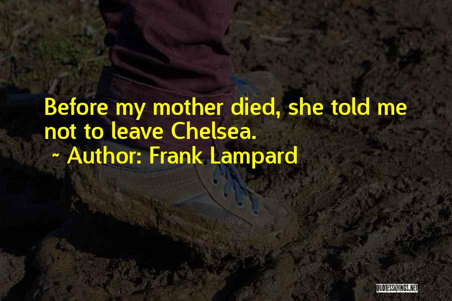 Frank Lampard Quotes: Before My Mother Died, She Told Me Not To Leave Chelsea.