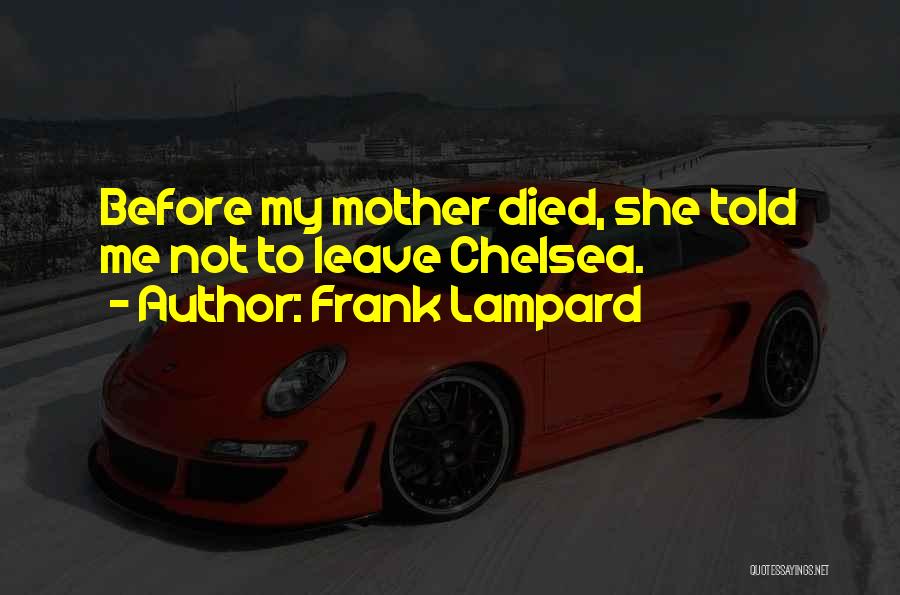 Frank Lampard Quotes: Before My Mother Died, She Told Me Not To Leave Chelsea.