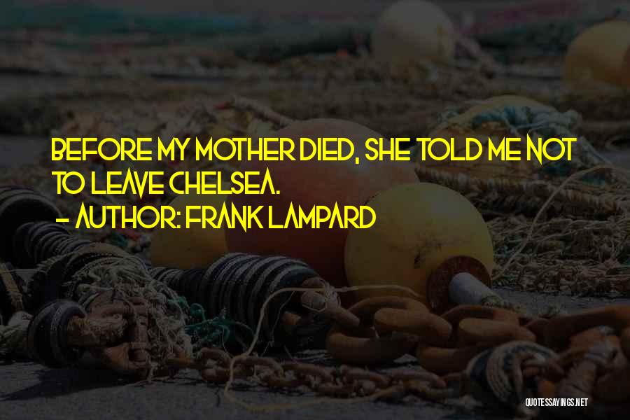 Frank Lampard Quotes: Before My Mother Died, She Told Me Not To Leave Chelsea.
