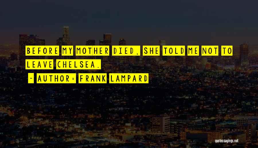 Frank Lampard Quotes: Before My Mother Died, She Told Me Not To Leave Chelsea.