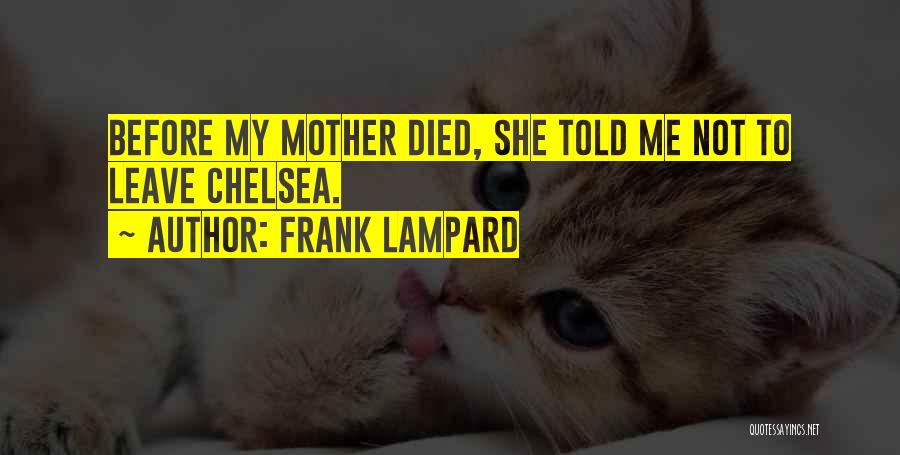 Frank Lampard Quotes: Before My Mother Died, She Told Me Not To Leave Chelsea.