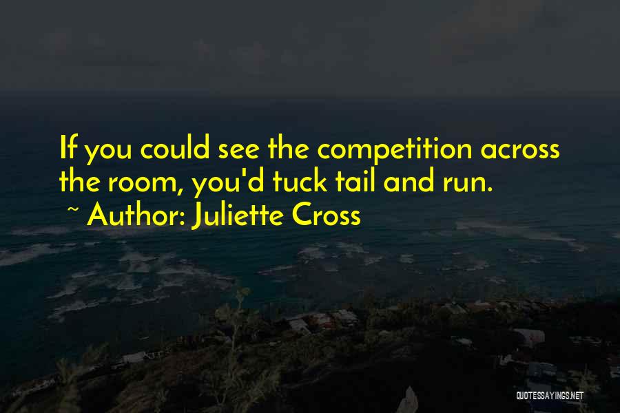 Juliette Cross Quotes: If You Could See The Competition Across The Room, You'd Tuck Tail And Run.