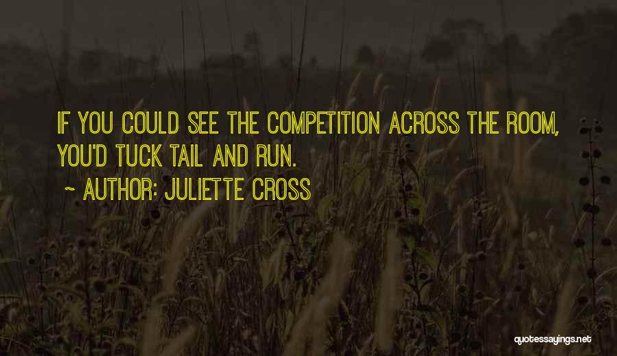 Juliette Cross Quotes: If You Could See The Competition Across The Room, You'd Tuck Tail And Run.