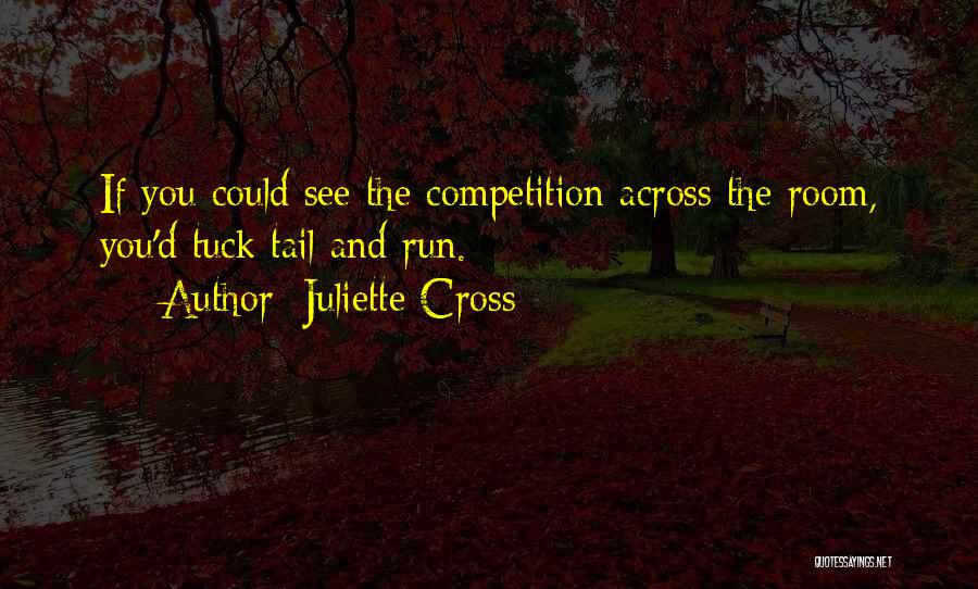 Juliette Cross Quotes: If You Could See The Competition Across The Room, You'd Tuck Tail And Run.