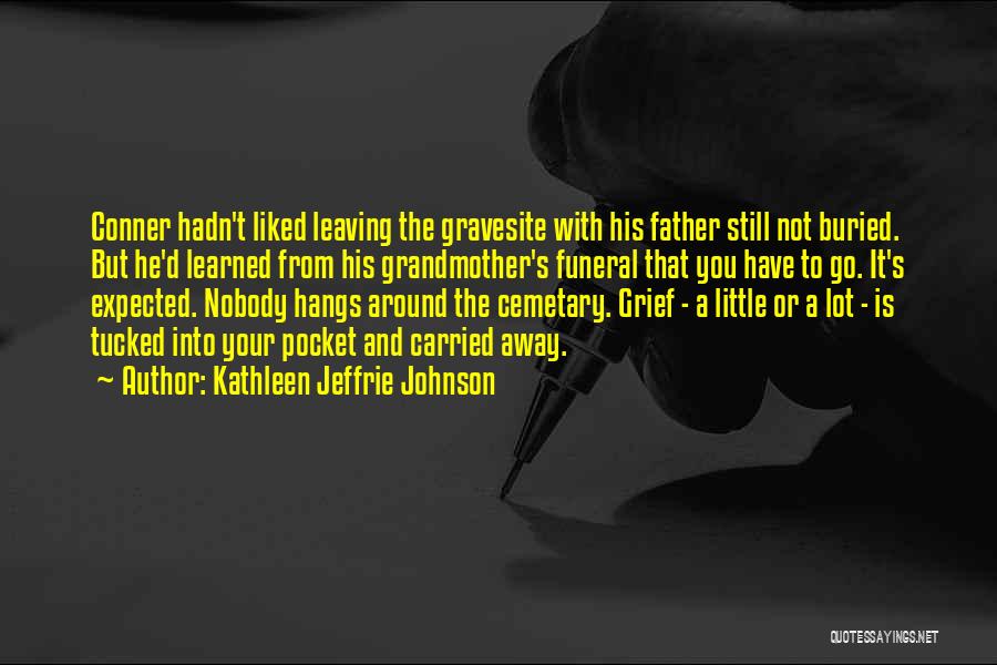 Kathleen Jeffrie Johnson Quotes: Conner Hadn't Liked Leaving The Gravesite With His Father Still Not Buried. But He'd Learned From His Grandmother's Funeral That