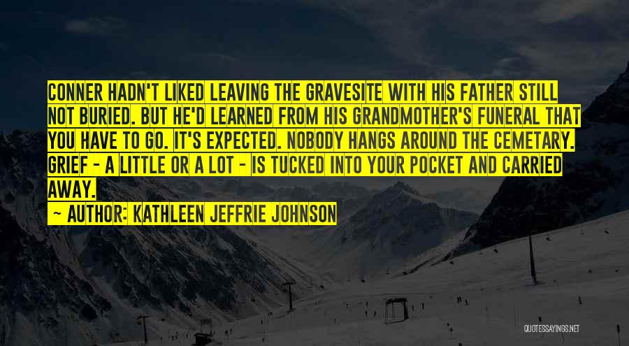 Kathleen Jeffrie Johnson Quotes: Conner Hadn't Liked Leaving The Gravesite With His Father Still Not Buried. But He'd Learned From His Grandmother's Funeral That