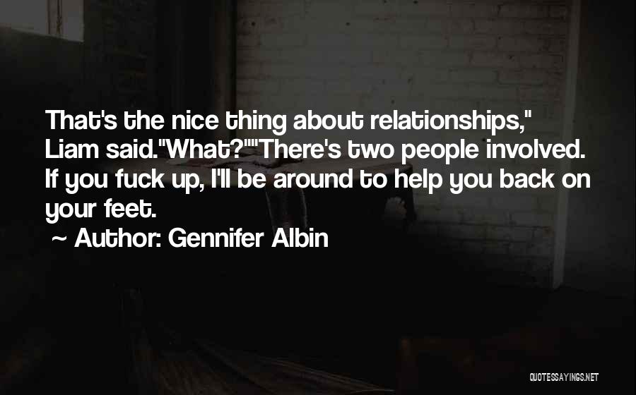 Gennifer Albin Quotes: That's The Nice Thing About Relationships, Liam Said.what?there's Two People Involved. If You Fuck Up, I'll Be Around To Help