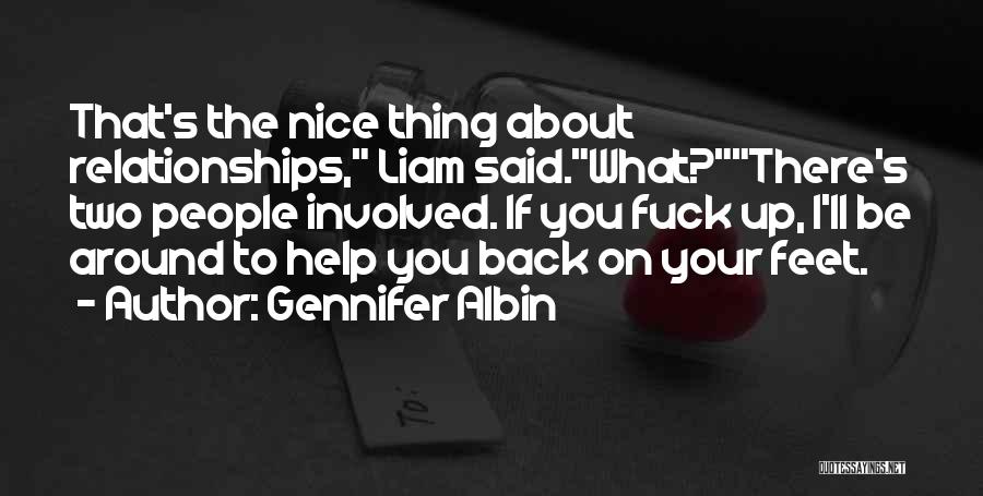 Gennifer Albin Quotes: That's The Nice Thing About Relationships, Liam Said.what?there's Two People Involved. If You Fuck Up, I'll Be Around To Help