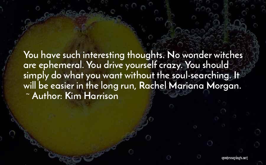 Kim Harrison Quotes: You Have Such Interesting Thoughts. No Wonder Witches Are Ephemeral. You Drive Yourself Crazy. You Should Simply Do What You
