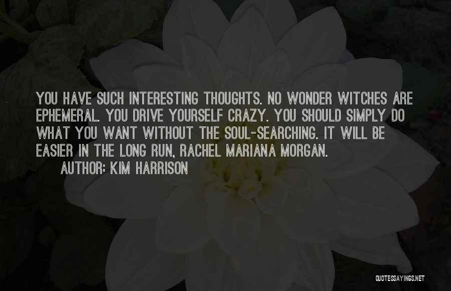 Kim Harrison Quotes: You Have Such Interesting Thoughts. No Wonder Witches Are Ephemeral. You Drive Yourself Crazy. You Should Simply Do What You