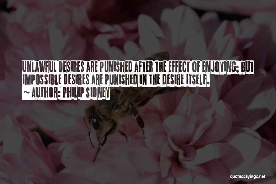 Philip Sidney Quotes: Unlawful Desires Are Punished After The Effect Of Enjoying; But Impossible Desires Are Punished In The Desire Itself.