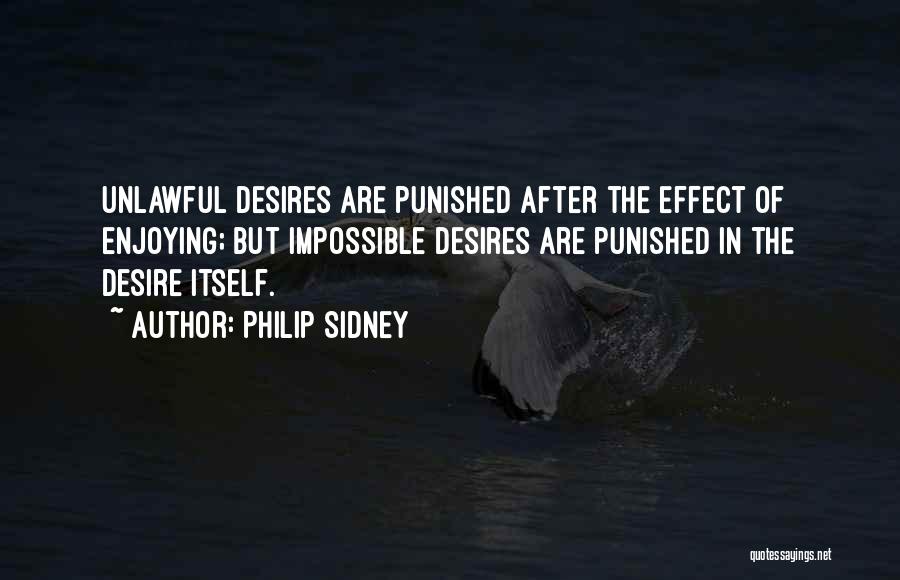 Philip Sidney Quotes: Unlawful Desires Are Punished After The Effect Of Enjoying; But Impossible Desires Are Punished In The Desire Itself.