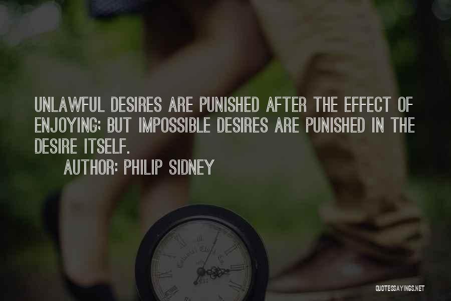 Philip Sidney Quotes: Unlawful Desires Are Punished After The Effect Of Enjoying; But Impossible Desires Are Punished In The Desire Itself.