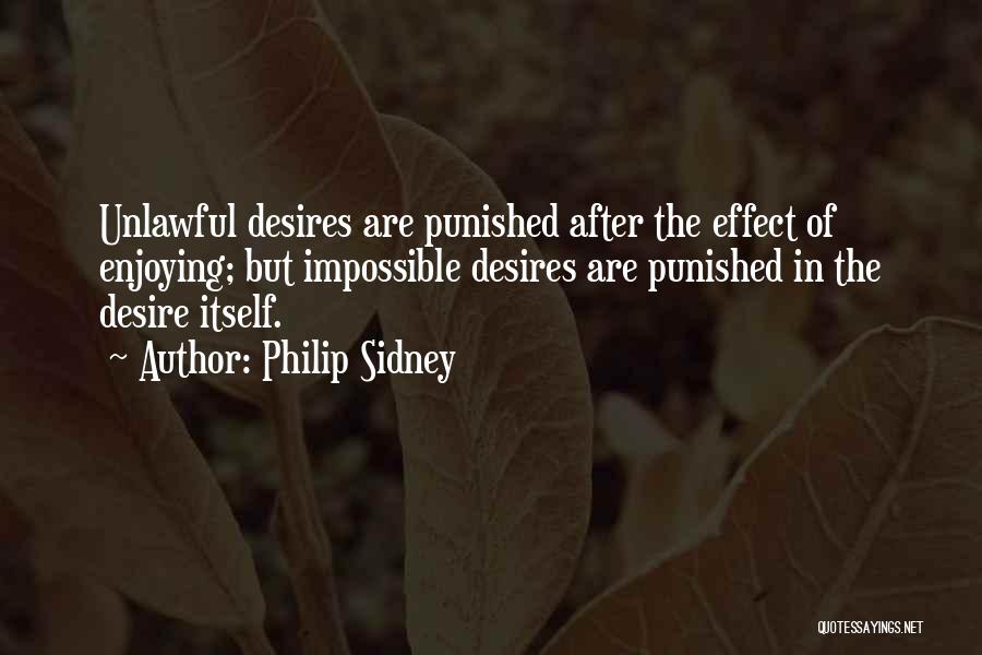 Philip Sidney Quotes: Unlawful Desires Are Punished After The Effect Of Enjoying; But Impossible Desires Are Punished In The Desire Itself.