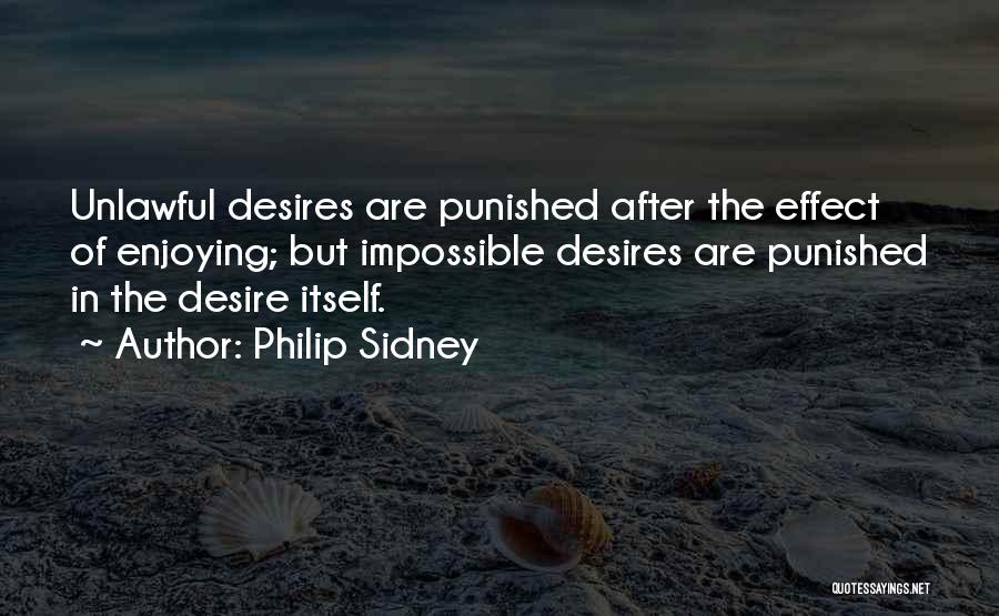 Philip Sidney Quotes: Unlawful Desires Are Punished After The Effect Of Enjoying; But Impossible Desires Are Punished In The Desire Itself.
