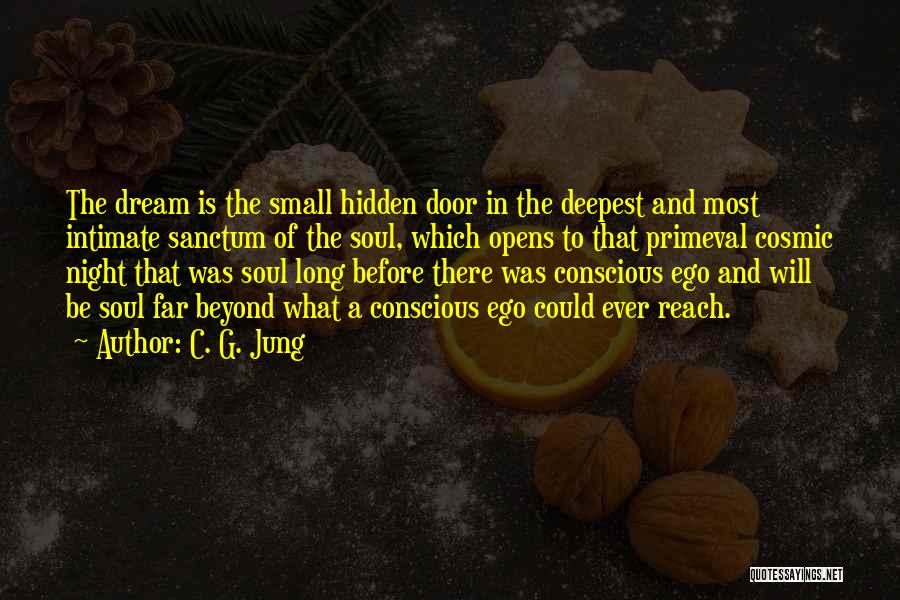 C. G. Jung Quotes: The Dream Is The Small Hidden Door In The Deepest And Most Intimate Sanctum Of The Soul, Which Opens To