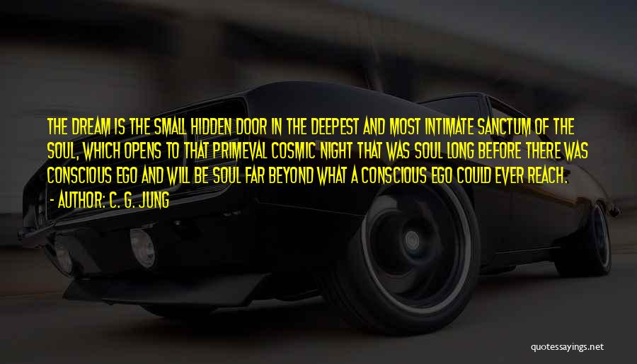 C. G. Jung Quotes: The Dream Is The Small Hidden Door In The Deepest And Most Intimate Sanctum Of The Soul, Which Opens To