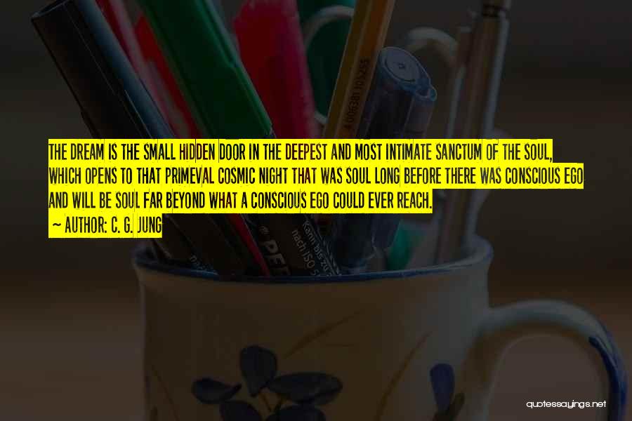 C. G. Jung Quotes: The Dream Is The Small Hidden Door In The Deepest And Most Intimate Sanctum Of The Soul, Which Opens To