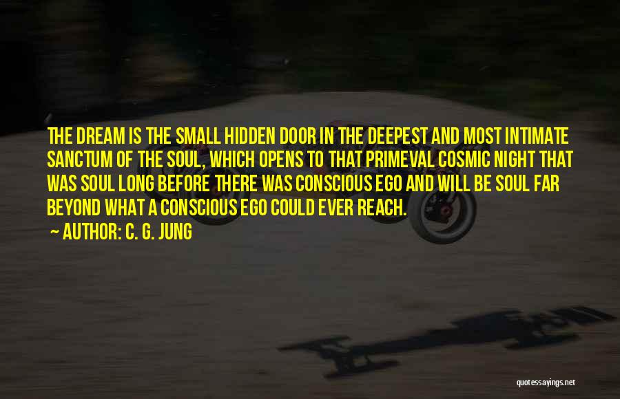 C. G. Jung Quotes: The Dream Is The Small Hidden Door In The Deepest And Most Intimate Sanctum Of The Soul, Which Opens To