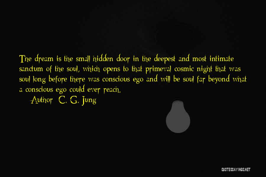 C. G. Jung Quotes: The Dream Is The Small Hidden Door In The Deepest And Most Intimate Sanctum Of The Soul, Which Opens To