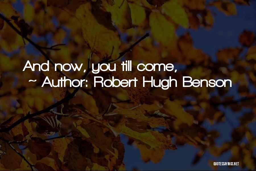 Robert Hugh Benson Quotes: And Now, You Till Come,