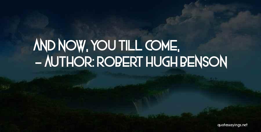 Robert Hugh Benson Quotes: And Now, You Till Come,