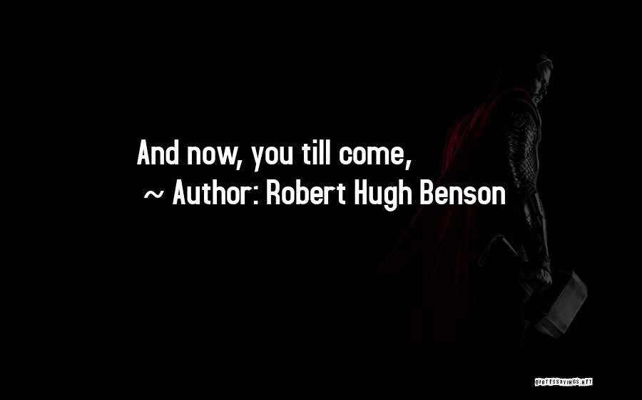 Robert Hugh Benson Quotes: And Now, You Till Come,