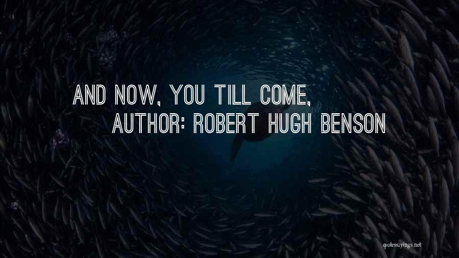 Robert Hugh Benson Quotes: And Now, You Till Come,
