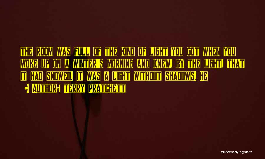 Terry Pratchett Quotes: The Room Was Full Of The Kind Of Light You Got When You Woke Up On A Winter's Morning And