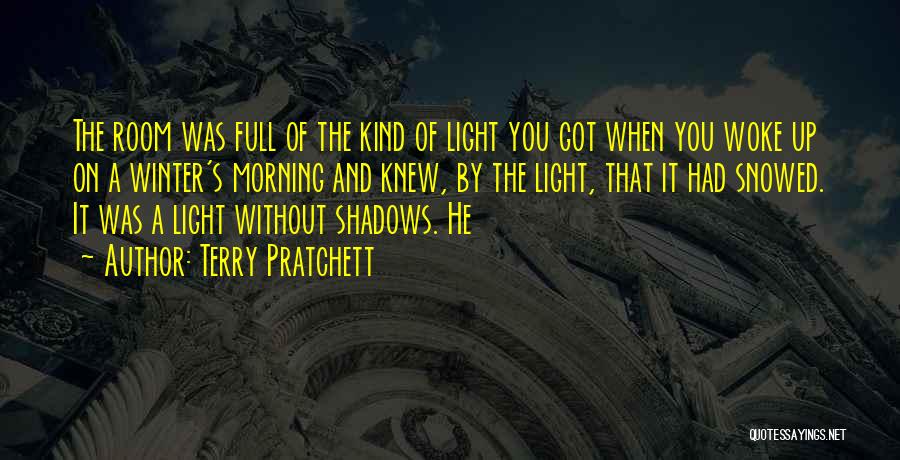 Terry Pratchett Quotes: The Room Was Full Of The Kind Of Light You Got When You Woke Up On A Winter's Morning And